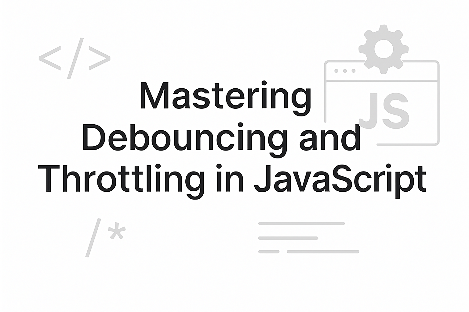 Debouncing and Throttling in JavaScript